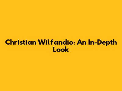 Christian Wilfandio: An In-Depth Look