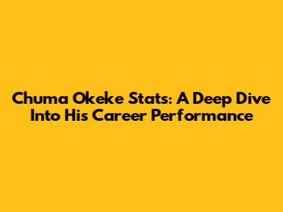 Chuma Okeke Stats: A Deep Dive Into His Career Performance