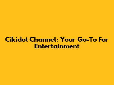 Cikidot Channel: Your Go-To For Entertainment