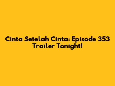 Cinta Setelah Cinta: Episode 353 Trailer Tonight!