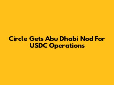 Circle Gets Abu Dhabi Nod For USDC Operations