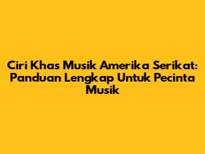 Ciri Khas Musik Amerika Serikat: Panduan Lengkap Untuk Pecinta Musik