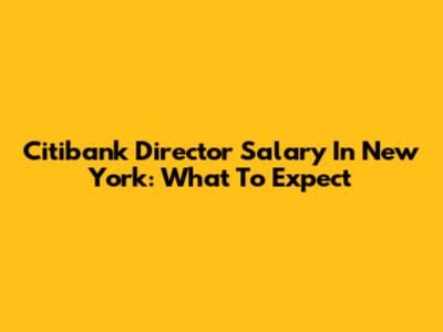 Citibank Director Salary In New York: What To Expect