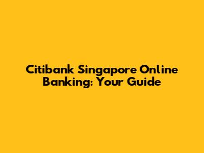 Citibank Singapore Online Banking: Your Guide