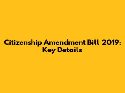 Citizenship Amendment Bill 2019: Key Details