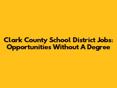 Clark County School District Jobs: Opportunities Without A Degree