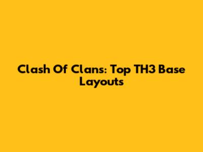 Clash Of Clans: Top TH3 Base Layouts
