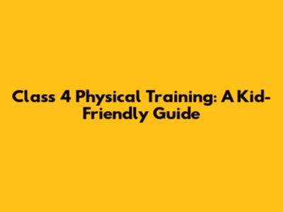 Class 4 Physical Training: A Kid-Friendly Guide
