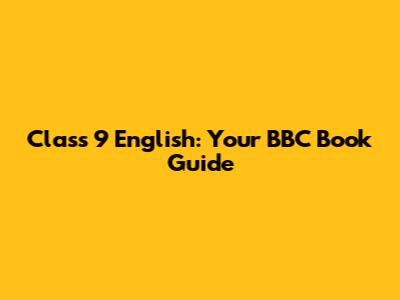 Class 9 English: Your BBC Book Guide