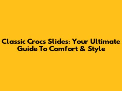 Classic Crocs Slides: Your Ultimate Guide To Comfort & Style