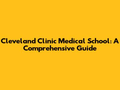 Cleveland Clinic Medical School: A Comprehensive Guide