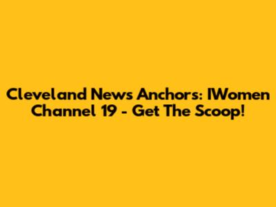 Cleveland News Anchors: IWomen Channel 19 - Get The Scoop!