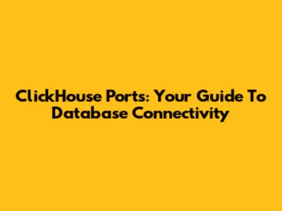 ClickHouse Ports: Your Guide To Database Connectivity