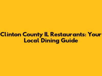 Clinton County IL Restaurants: Your Local Dining Guide