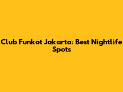 Club Funkot Jakarta: Best Nightlife Spots