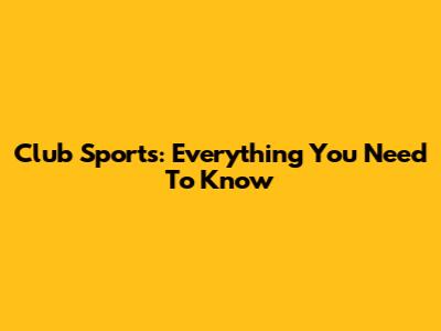 Club Sports: Everything You Need To Know