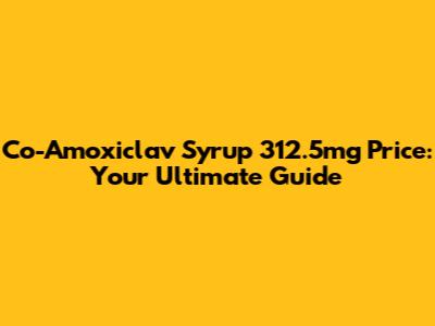 Co-Amoxiclav Syrup 312.5mg Price: Your Ultimate Guide
