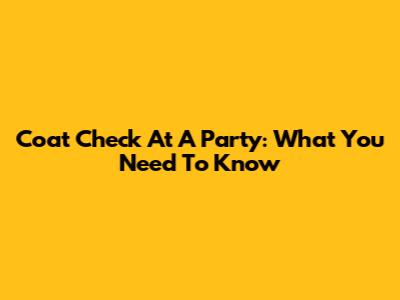 Coat Check At A Party: What You Need To Know