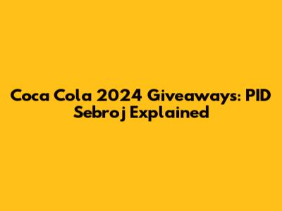Coca Cola 2024 Giveaways: PID Sebroj Explained