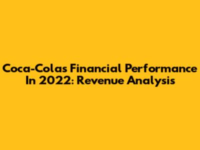 Coca-Cola's Financial Performance In 2022: Revenue Analysis