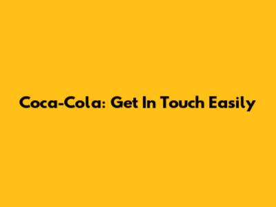 Coca-Cola: Get In Touch Easily
