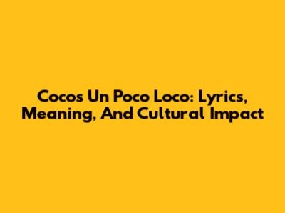 Coco's 'Un Poco Loco': Lyrics, Meaning, And Cultural Impact