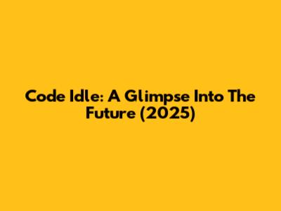 Code Idle: A Glimpse Into The Future (2025)