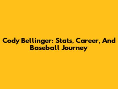 Cody Bellinger: Stats, Career, And Baseball Journey