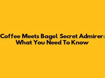 Coffee Meets Bagel Secret Admirer: What You Need To Know