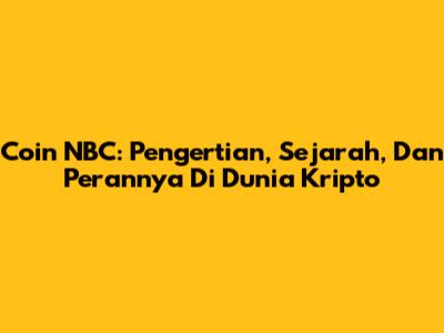 Coin NBC: Pengertian, Sejarah, Dan Perannya Di Dunia Kripto