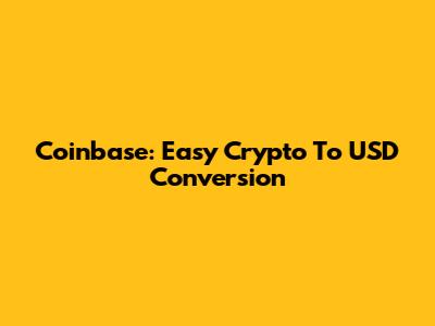 Coinbase: Easy Crypto To USD Conversion