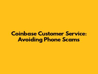 Coinbase Customer Service: Avoiding Phone Scams