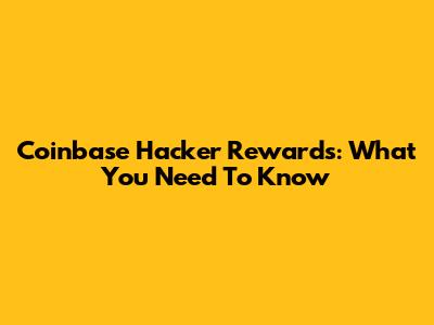 Coinbase Hacker Rewards: What You Need To Know