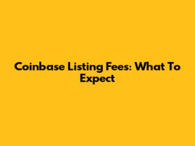 Coinbase Listing Fees: What To Expect