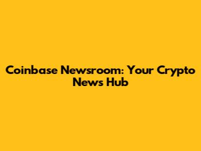 Coinbase Newsroom: Your Crypto News Hub