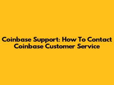 Coinbase Support: How To Contact Coinbase Customer Service