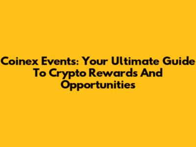 Coinex Events: Your Ultimate Guide To Crypto Rewards And Opportunities