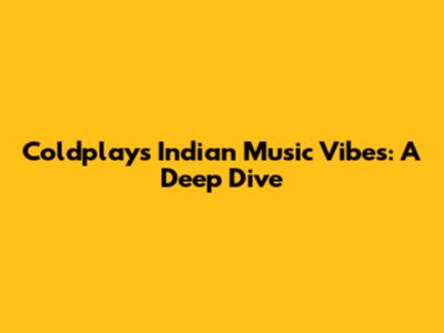 Coldplay's Indian Music Vibes: A Deep Dive