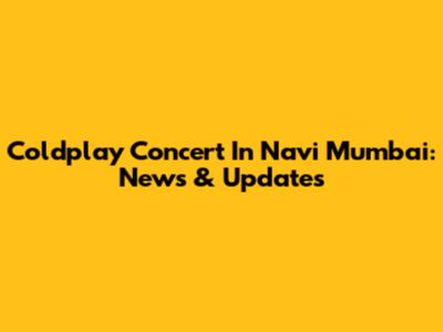 Coldplay Concert In Navi Mumbai: News & Updates