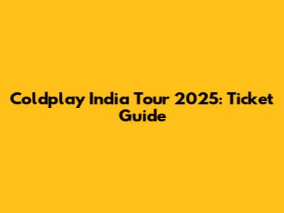 Coldplay India Tour 2025: Ticket Guide