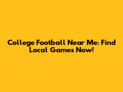 College Football Near Me: Find Local Games Now!