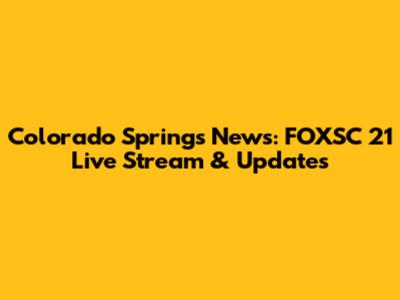 Colorado Springs News: FOXSC 21 Live Stream & Updates