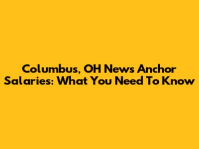 Columbus, OH News Anchor Salaries: What You Need To Know
