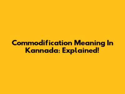 Commodification Meaning In Kannada: Explained!