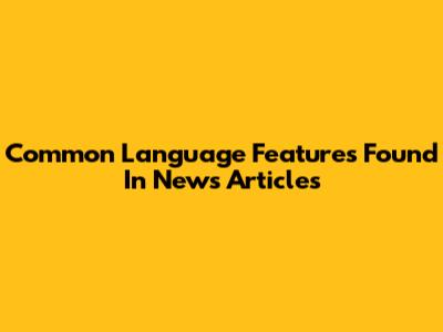 Common Language Features Found In News Articles