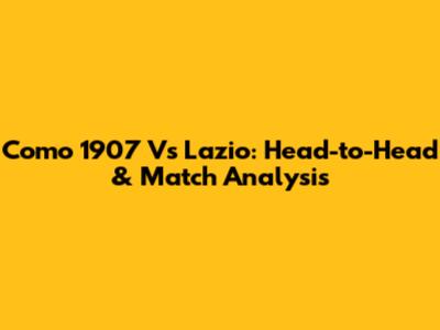 Como 1907 Vs Lazio: Head-to-Head & Match Analysis