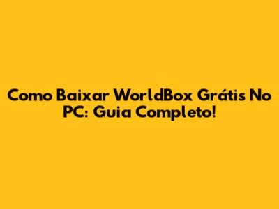 Como Baixar WorldBox Grátis No PC: Guia Completo!