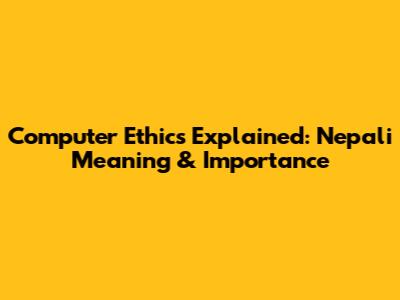 Computer Ethics Explained: Nepali Meaning & Importance