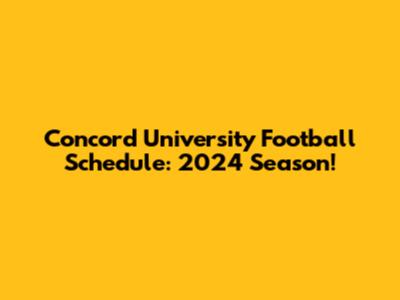 Concord University Football Schedule: 2024 Season!