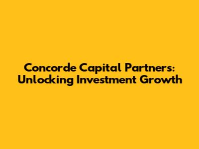 Concorde Capital Partners: Unlocking Investment Growth